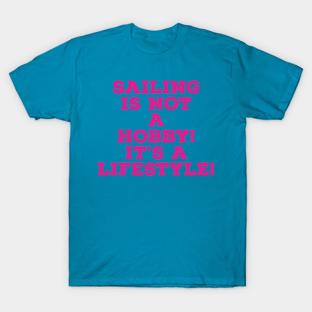 Sailing is not a hobby, It's a lifestyle! T-Shirt by VellArt